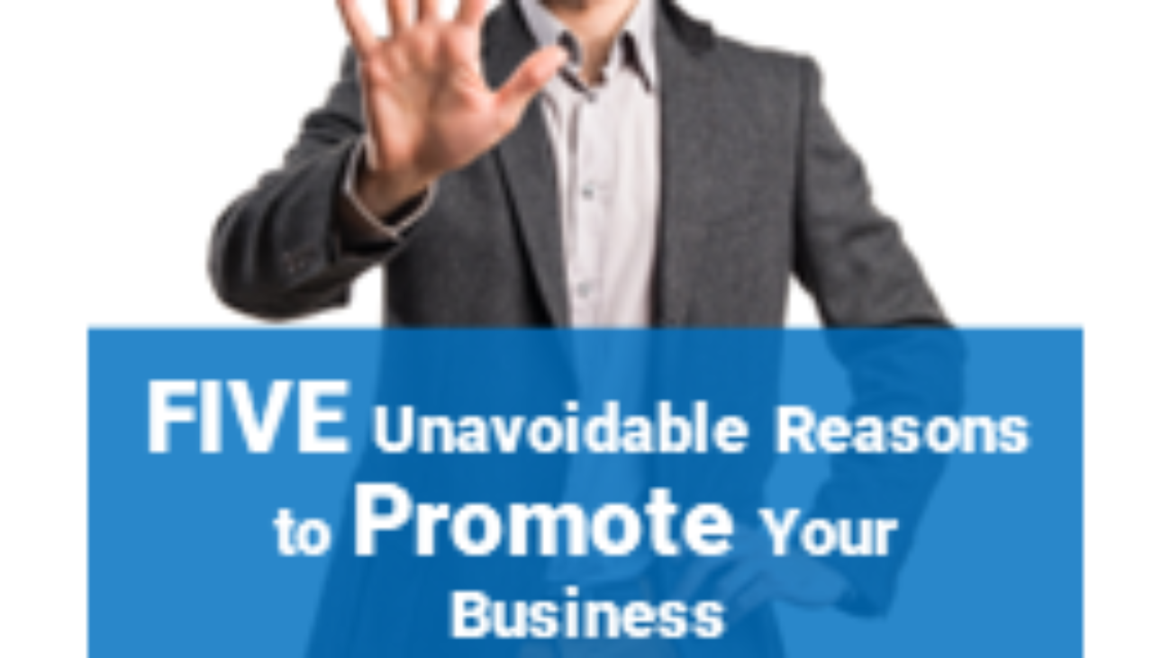 FIVE Unavoidable Reasons to Promote Your Business